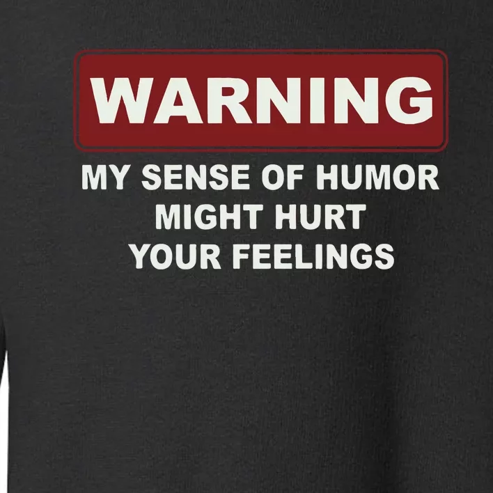 Warning My Sense Of Humor Might Hurt Your Feelings Toddler Sweatshirt