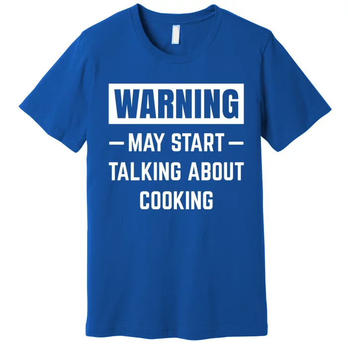 Warning May Start Talking About Cooking Baking Kitchen Chef Funny Gift Premium T-Shirt