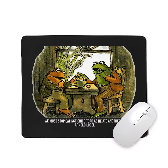 We Must Stop Eating Cried Toad As He Ate Fog And Toad Quote Mousepad