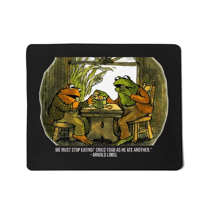 We Must Stop Eating Cried Toad As He Ate Fog And Toad Quote Mousepad