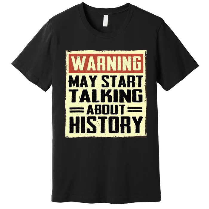 Warning May Start Talking About History Lovers Premium T-Shirt