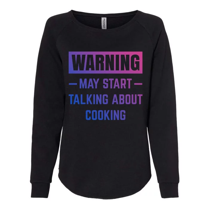 Warning May Start Talking About Cooking Baking Kitchen Chef Gift Womens California Wash Sweatshirt