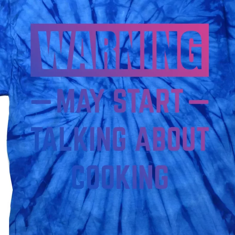 Warning May Start Talking About Cooking Baking Kitchen Chef Gift Tie-Dye T-Shirt