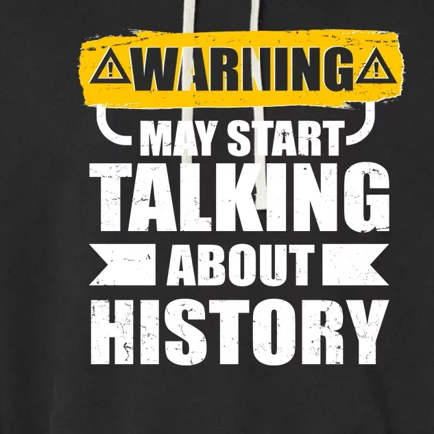 Warning May Start Talking About History Garment-Dyed Fleece Hoodie