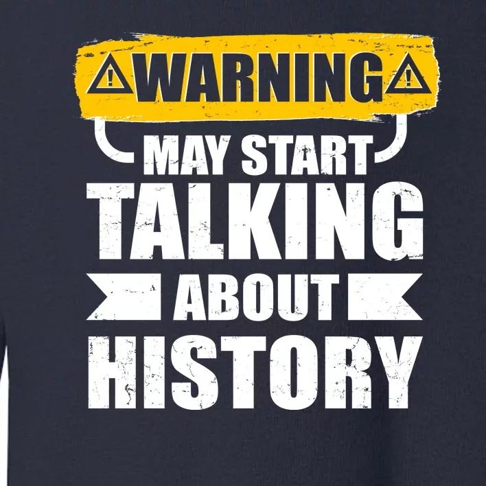 Warning May Start Talking About History Toddler Sweatshirt