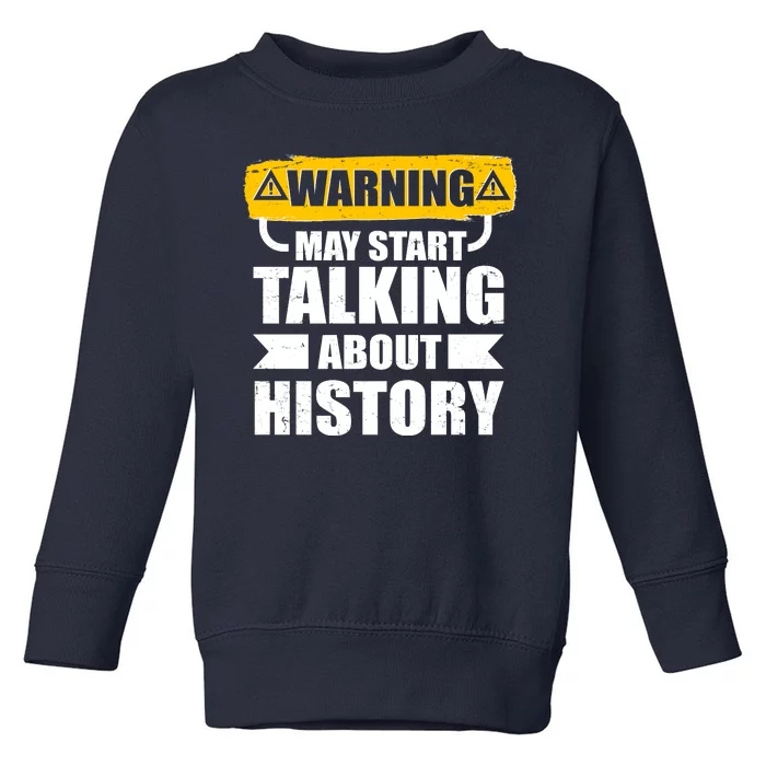 Warning May Start Talking About History Toddler Sweatshirt