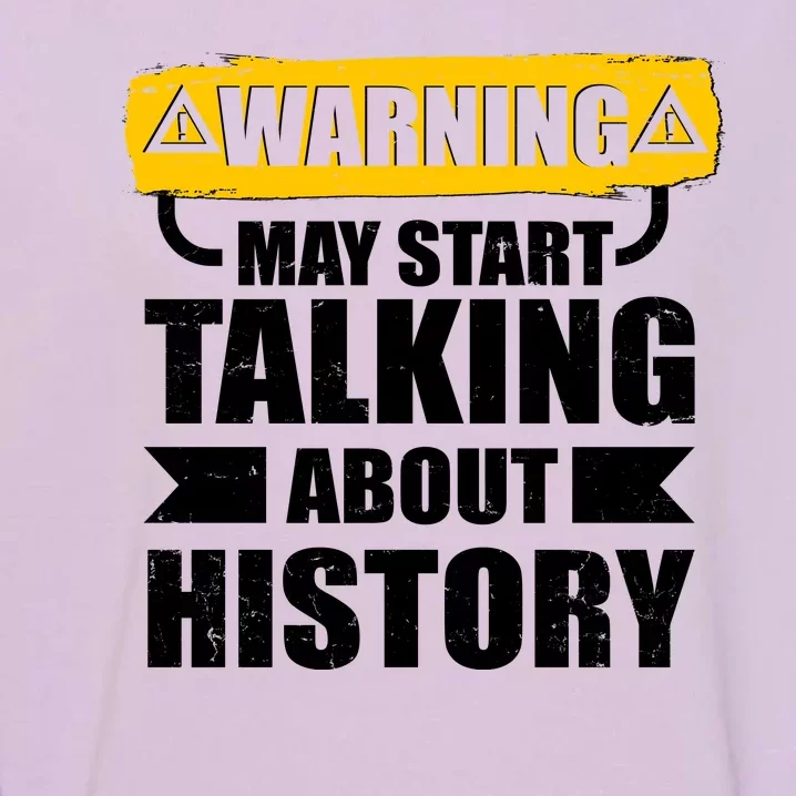 Warning May Start Talking About History Garment-Dyed Sweatshirt