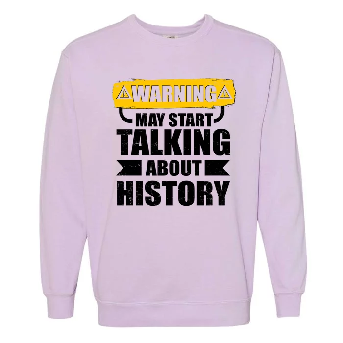 Warning May Start Talking About History Garment-Dyed Sweatshirt