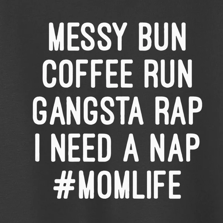 Womens Mom S Mom Life Messy Bun Coffee Run Gangsta Rap Nap Toddler T-Shirt