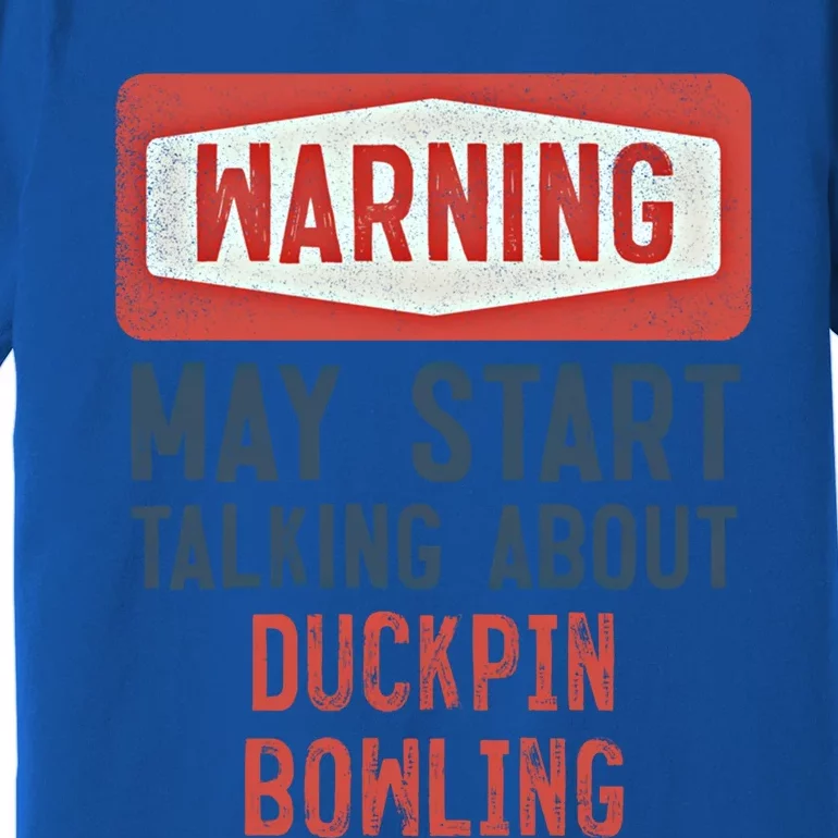 Warning May Start Talking About Duckpin Bowling Gift Premium T-Shirt