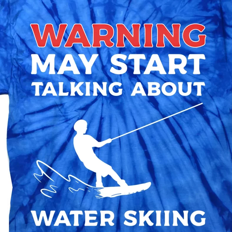 Warning May Start Talking About Water Skiing Meaningful Gift Tie-Dye T-Shirt