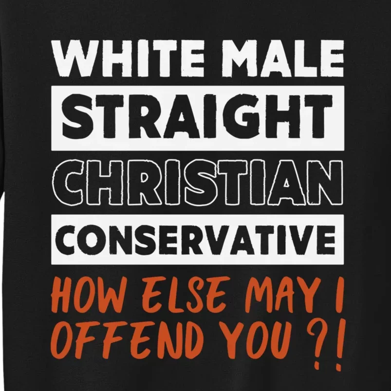 White Male Straight Christian Conservative How Else Can I Tall Sweatshirt