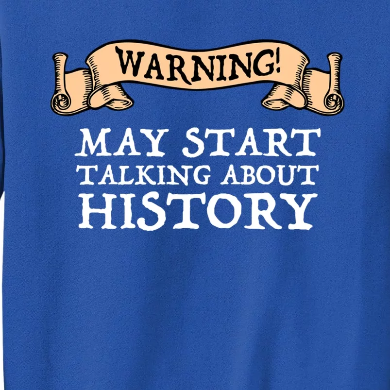 Warning! May Start Talking About History Tall Sweatshirt