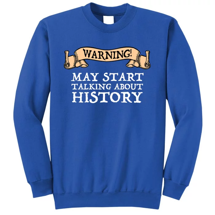 Warning! May Start Talking About History Tall Sweatshirt