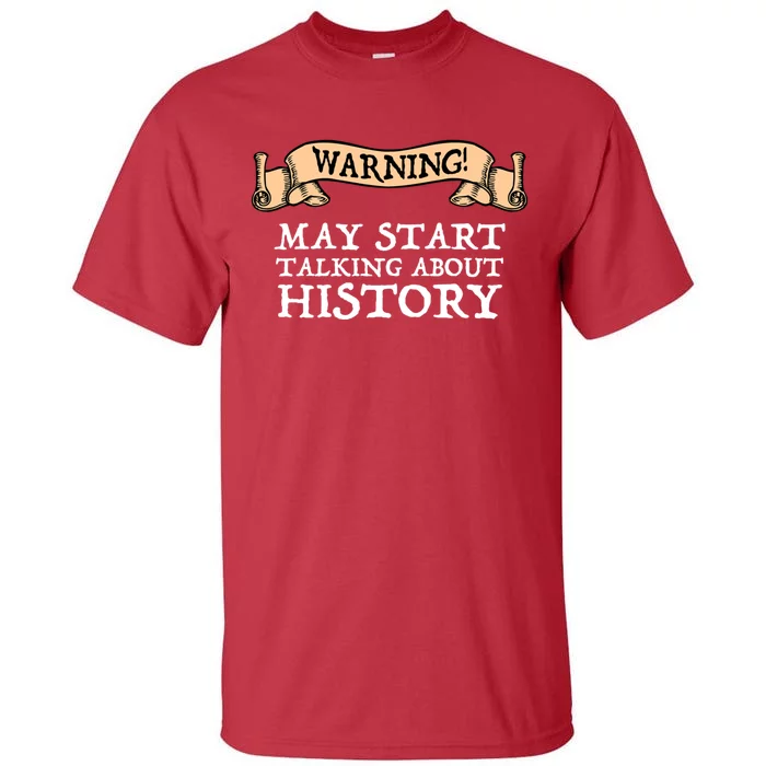 Warning! May Start Talking About History Tall T-Shirt