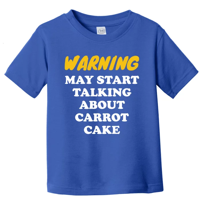 Warning May Start Talking About Carrot Cake Gift Toddler T-Shirt