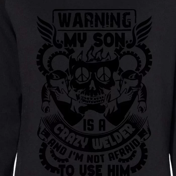 Warning My Son Is A Crazy Welder Welder Son Womens California Wash Sweatshirt