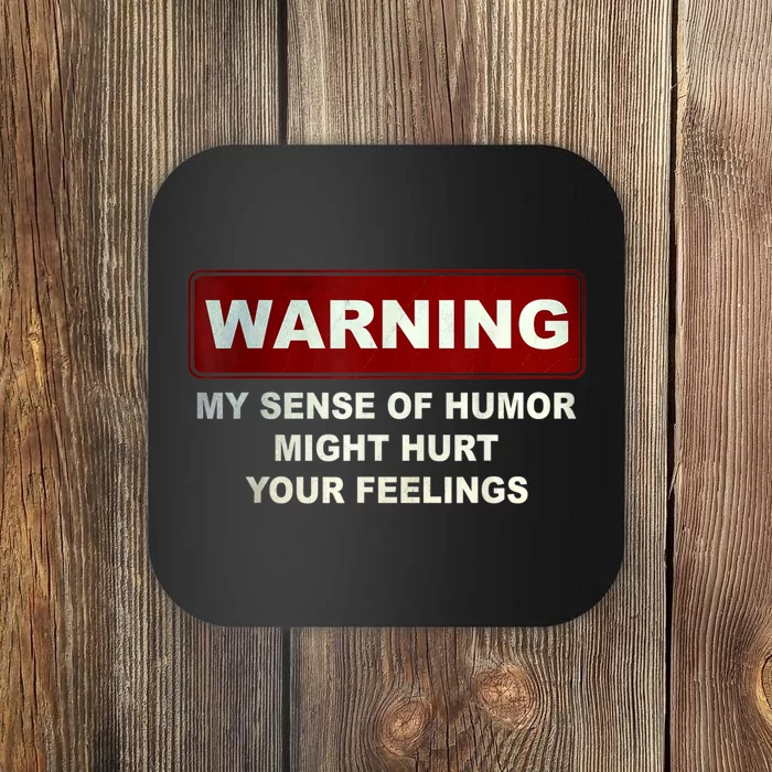 Warning My Sense Of Humor Might Hurt Your Feelings Coaster