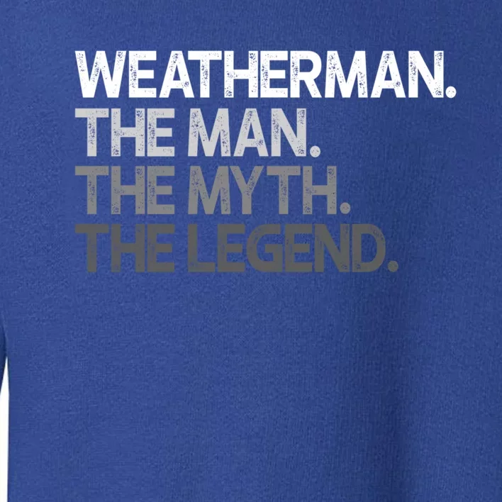 Weather Meteorologist The Myth Legend Gift Cool Gift Toddler Sweatshirt