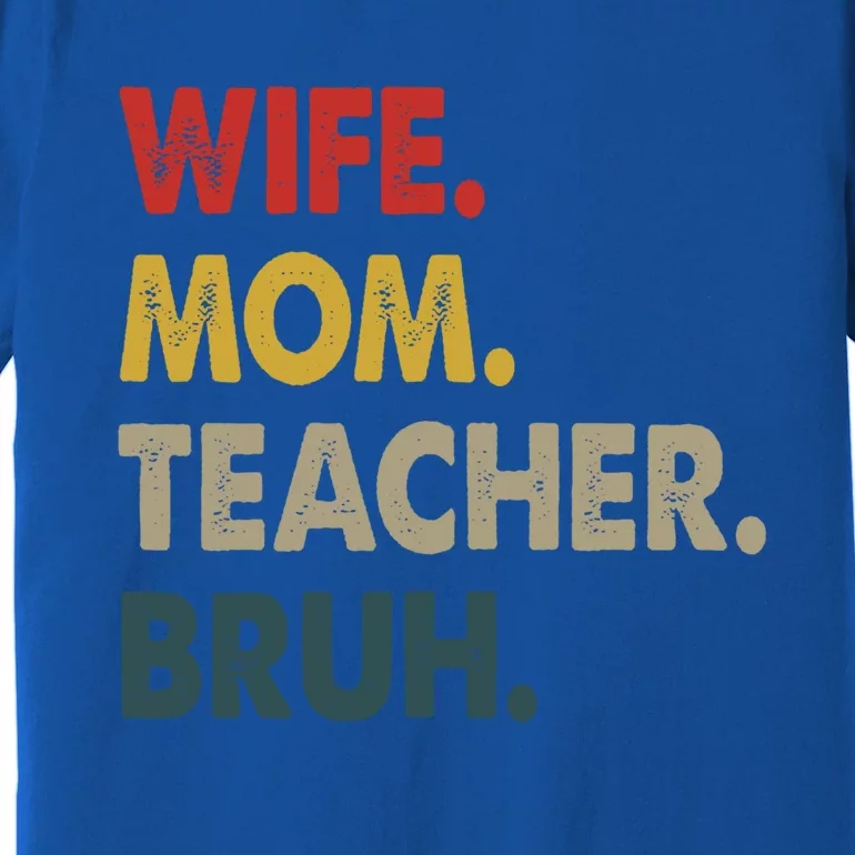 Wife Mom Teacher Bruh Funny Mom Cute Gift Premium T-Shirt