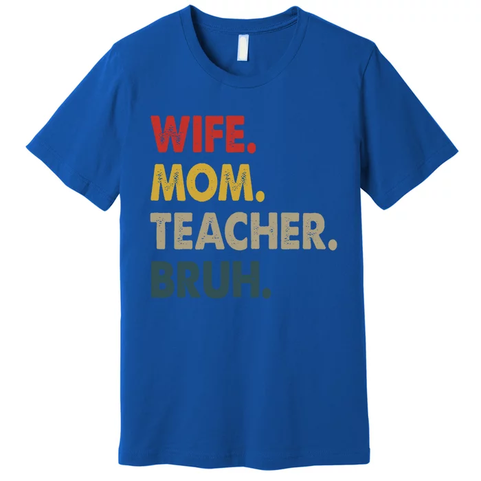 Wife Mom Teacher Bruh Funny Mom Cute Gift Premium T-Shirt