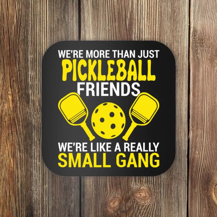 We're More Than Just Pickleball Friends We're Like A Really Small Gang Coaster