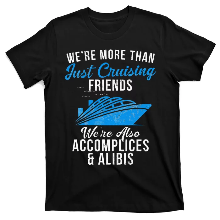 Were More Than Just Cruising Friends Were Accomplices Alibis T-Shirt