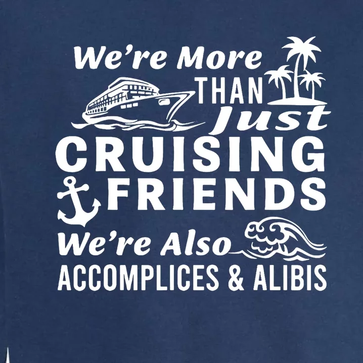 We're More Than Just Cruising Friends We're Also Accomplices Garment-Dyed Sweatshirt