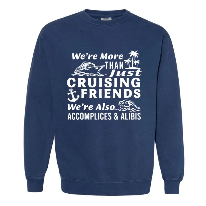 We're More Than Just Cruising Friends We're Also Accomplices Garment-Dyed Sweatshirt