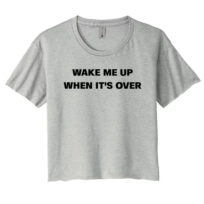 Wake Me Up When Its Over Design Gift Women's Crop Top Tee