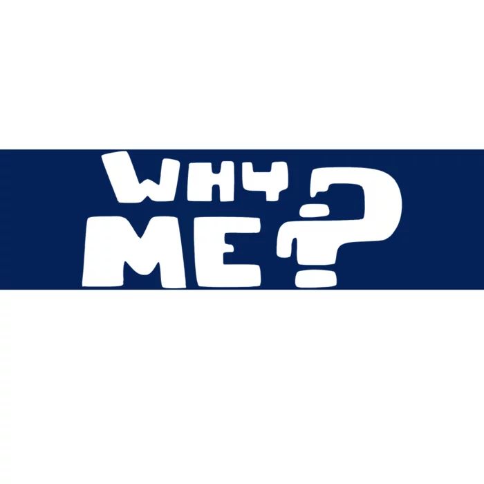 Why Me Bumper Sticker