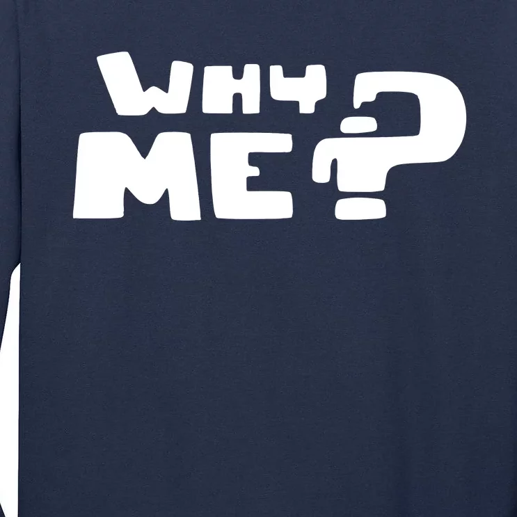 Why Me Tall Long Sleeve T-Shirt