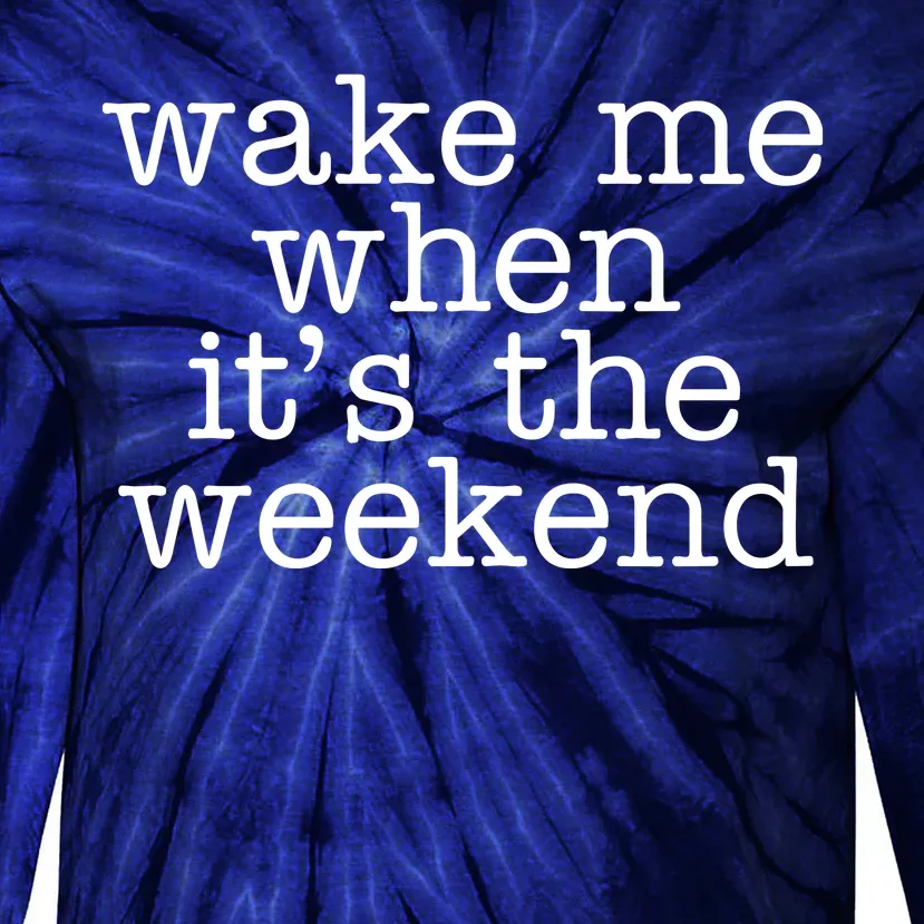 Wake Me When It's The Weekend Tie-Dye Long Sleeve Shirt