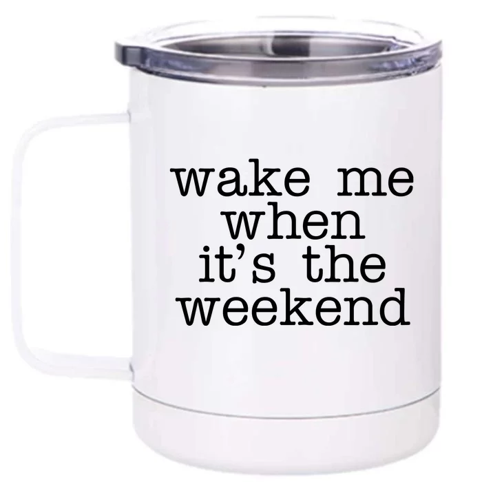 Wake Me When It's The Weekend Front & Back 12oz Stainless Steel Tumbler Cup