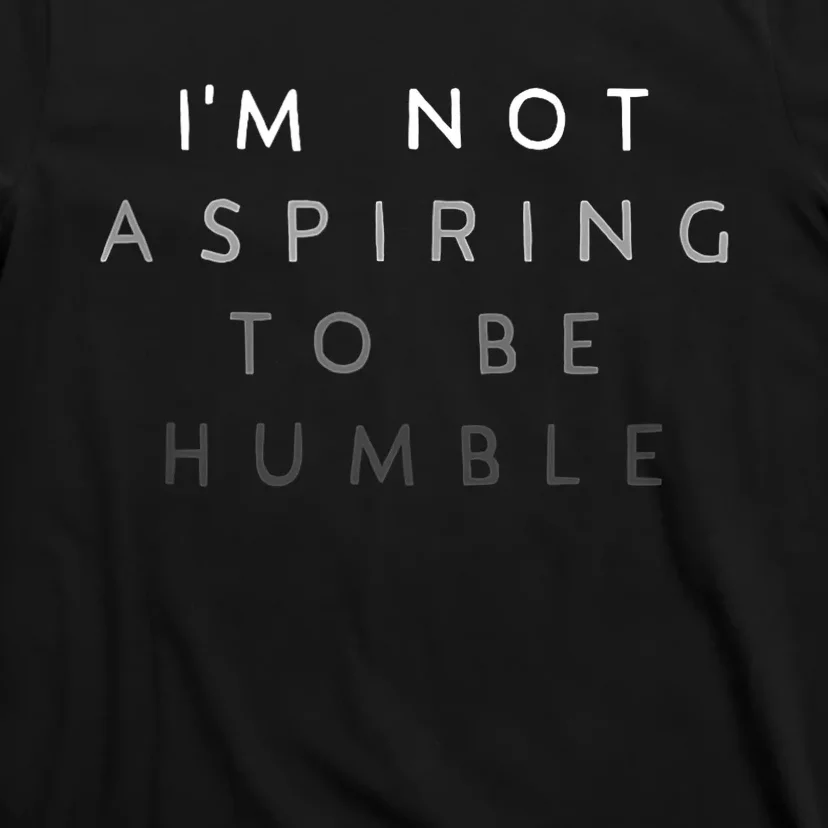 Women Not Aspiring To Be Humble T-Shirt