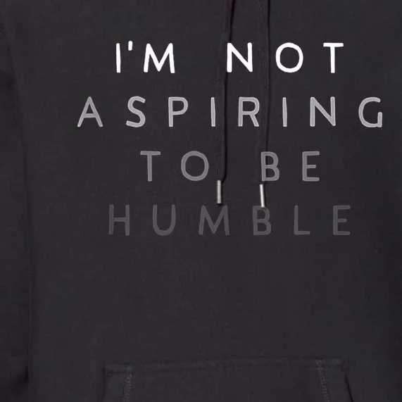 Women Not Aspiring To Be Humble Premium Hoodie