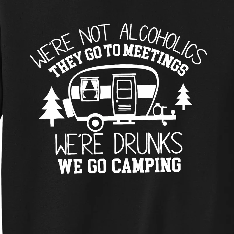 WeRe Not Alcoholics They Go To Meetings Drunks Camping Sweatshirt