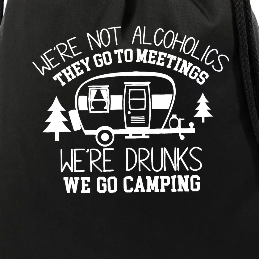 WeRe Not Alcoholics They Go To Meetings Drunks Camping Drawstring Bag