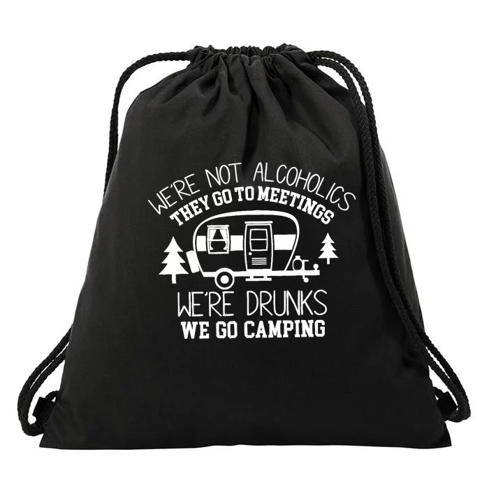 WeRe Not Alcoholics They Go To Meetings Drunks Camping Drawstring Bag