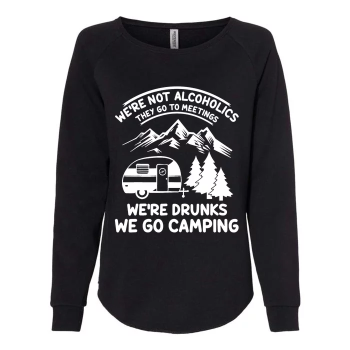 We're Not Alcoholics They Go to Meetings Funny Camping Womens California Wash Sweatshirt