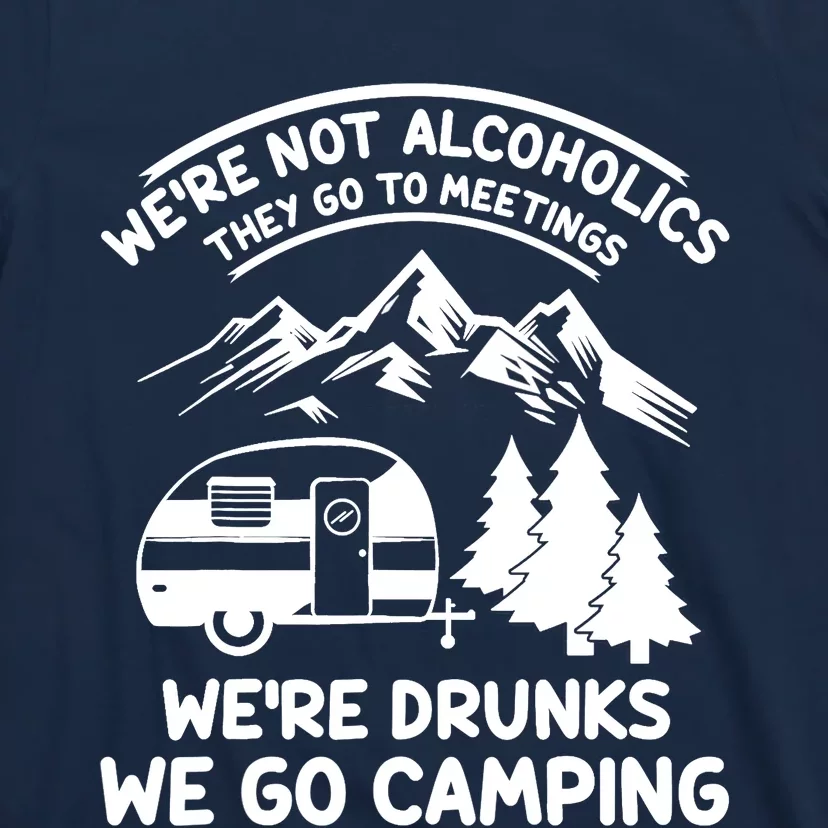 We're Not Alcoholics They Go to Meetings Funny Camping T-Shirt