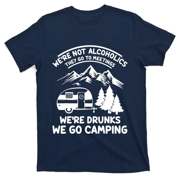 We're Not Alcoholics They Go to Meetings Funny Camping T-Shirt