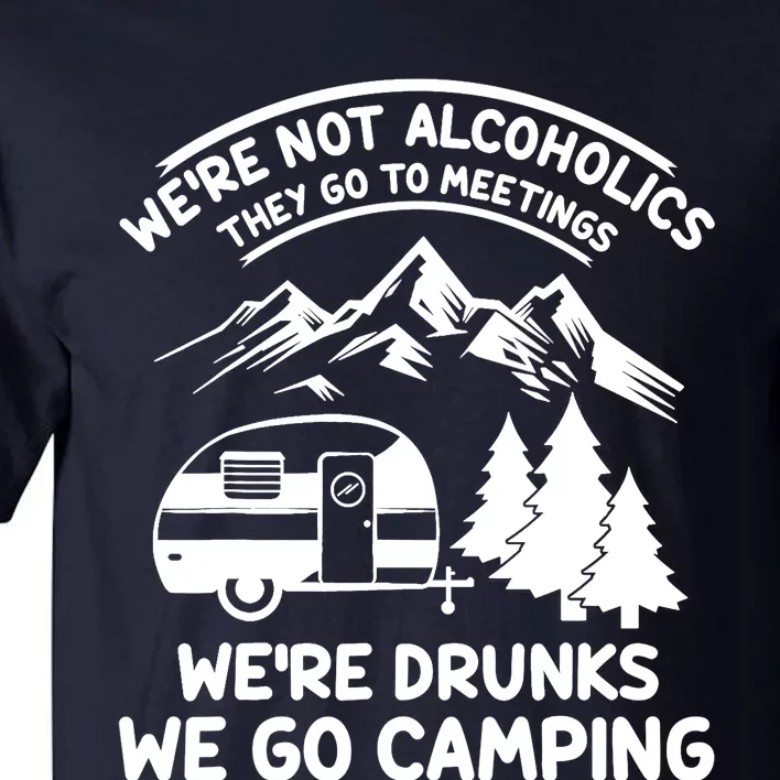 We're Not Alcoholics They Go to Meetings Funny Camping Tall T-Shirt