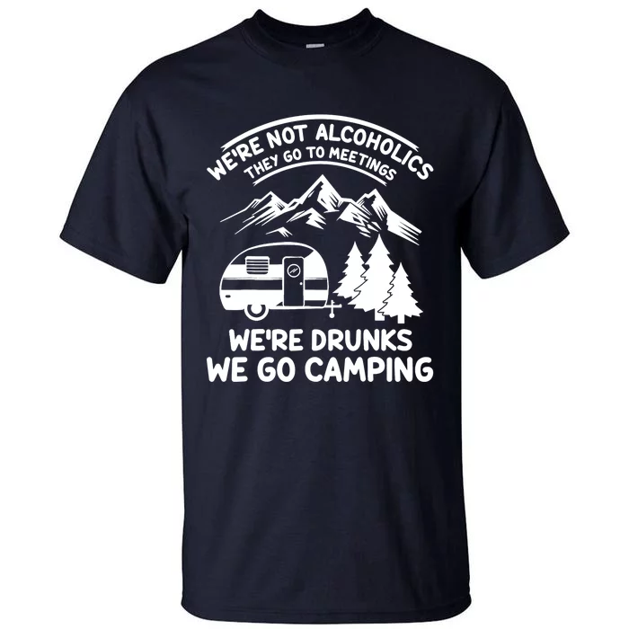 We're Not Alcoholics They Go to Meetings Funny Camping Tall T-Shirt