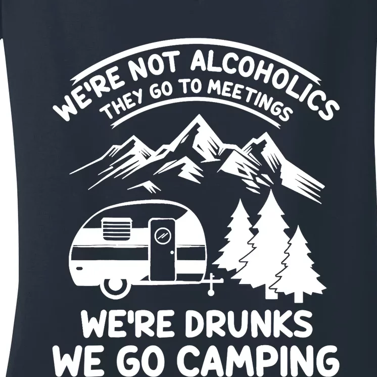 We're Not Alcoholics They Go to Meetings Funny Camping Women's V-Neck T-Shirt