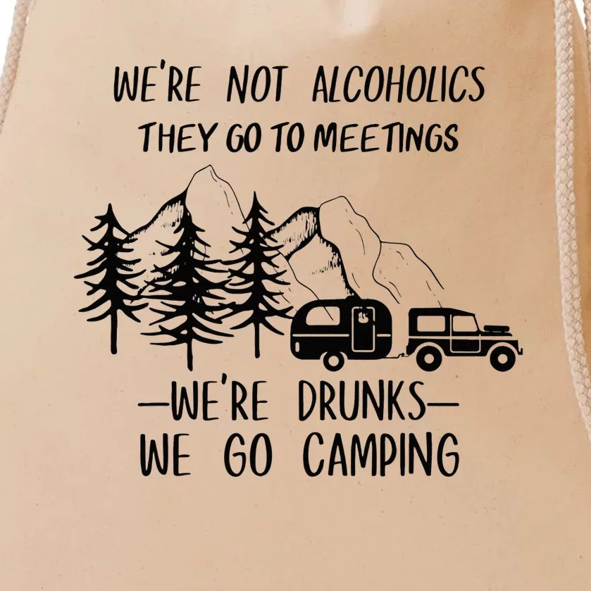 We're not Alcoholics They Go to Meetings Drunks Camping Drawstring Bag