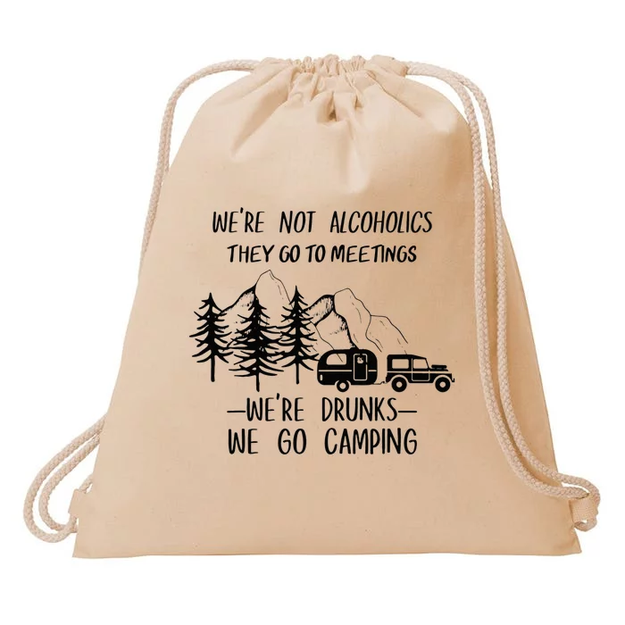 We're not Alcoholics They Go to Meetings Drunks Camping Drawstring Bag