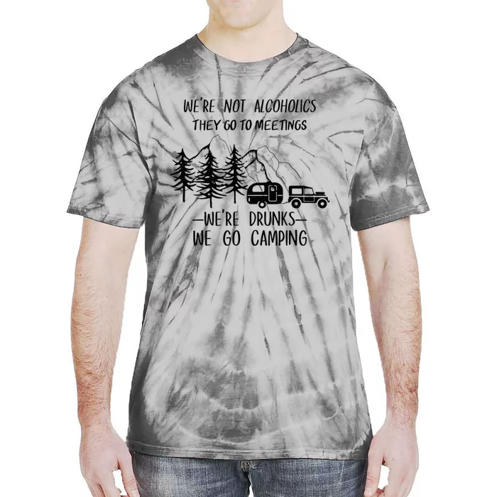 We're not Alcoholics They Go to Meetings Drunks Camping Tie-Dye T-Shirt