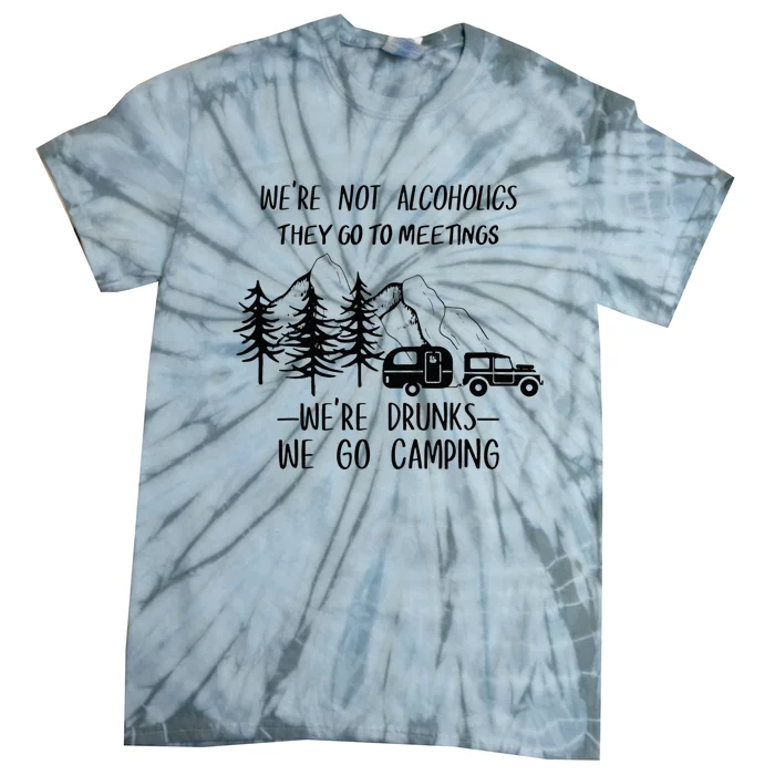 We're not Alcoholics They Go to Meetings Drunks Camping Tie-Dye T-Shirt