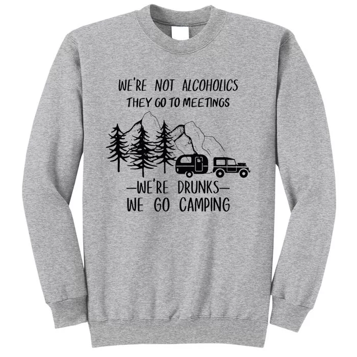 We're not Alcoholics They Go to Meetings Drunks Camping Tall Sweatshirt